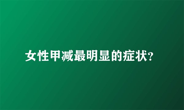 女性甲减最明显的症状？