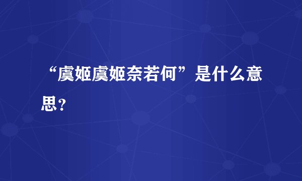 “虞姬虞姬奈若何”是什么意思？