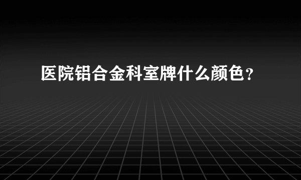 医院铝合金科室牌什么颜色？