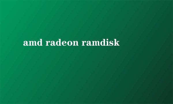 amd radeon ramdisk