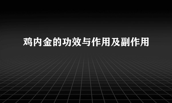 鸡内金的功效与作用及副作用
