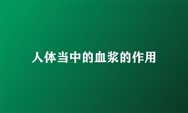 人体当中的血浆的作用