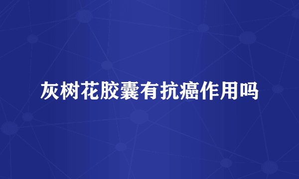 灰树花胶囊有抗癌作用吗