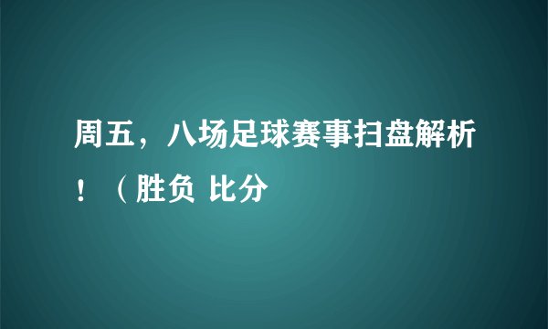 周五，八场足球赛事扫盘解析！（胜负 比分