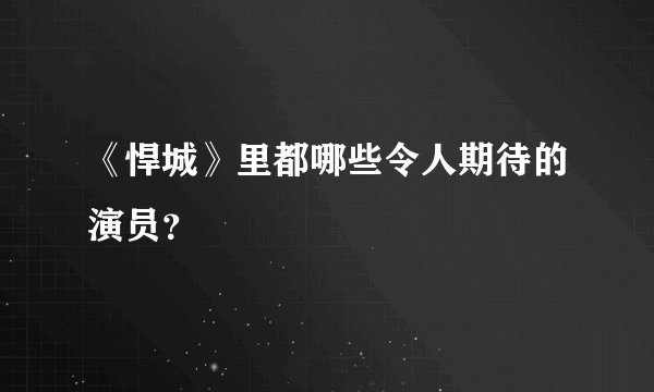 《悍城》里都哪些令人期待的演员？
