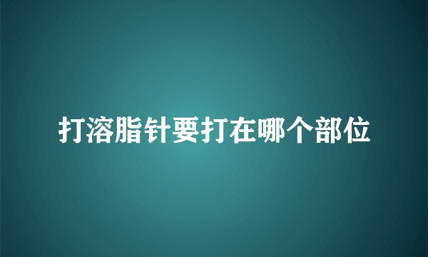 打溶脂针要打在哪个部位