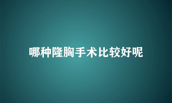 哪种隆胸手术比较好呢