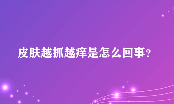 皮肤越抓越痒是怎么回事?