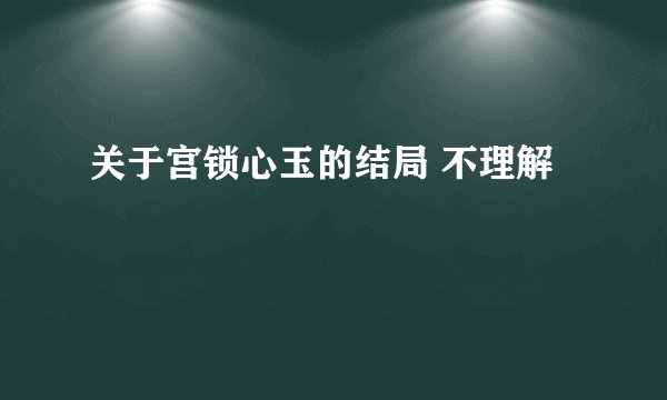 关于宫锁心玉的结局 不理解