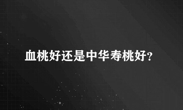 血桃好还是中华寿桃好?