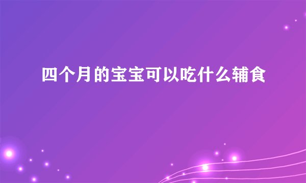 四个月的宝宝可以吃什么辅食