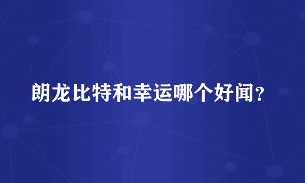 朗龙比特和幸运哪个好闻？