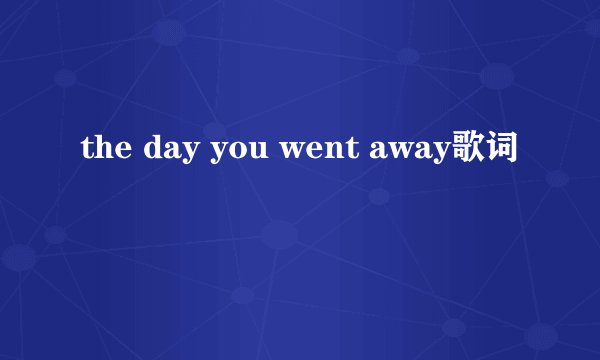 the day you went away歌词