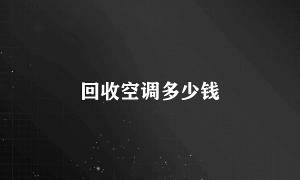 回收空调多少钱