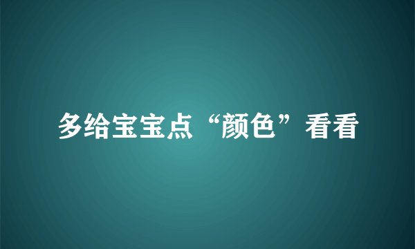 多给宝宝点“颜色”看看