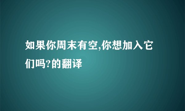 如果你周末有空,你想加入它们吗?的翻译