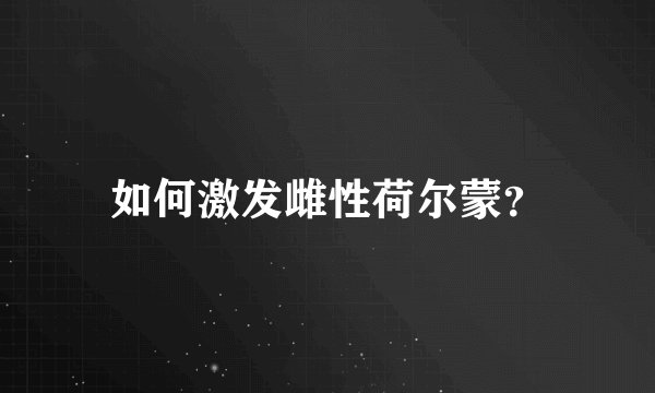 如何激发雌性荷尔蒙？