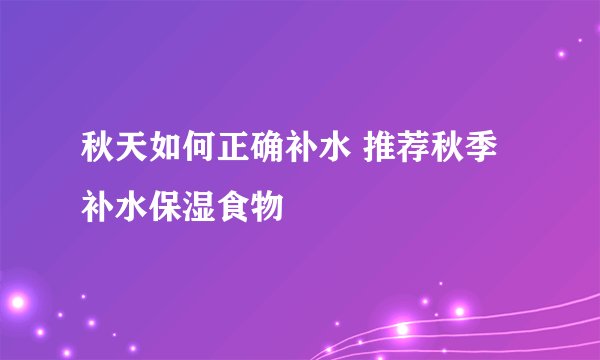 秋天如何正确补水 推荐秋季补水保湿食物