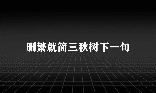 删繁就简三秋树下一句