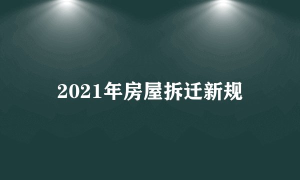 2021年房屋拆迁新规