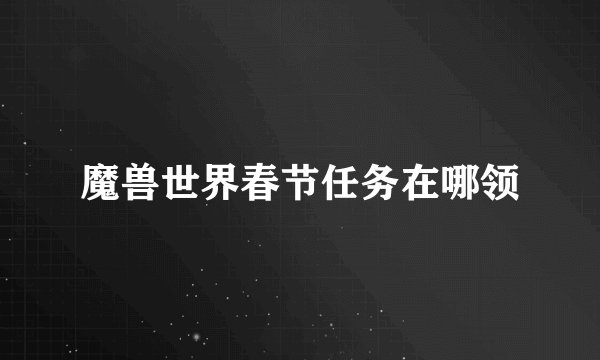 魔兽世界春节任务在哪领