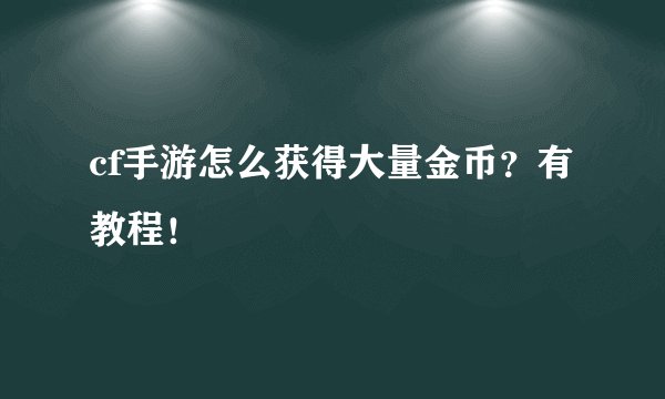 cf手游怎么获得大量金币？有教程！