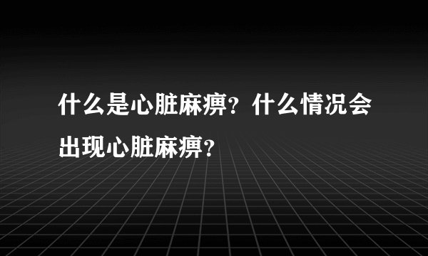 什么是心脏麻痹？什么情况会出现心脏麻痹？