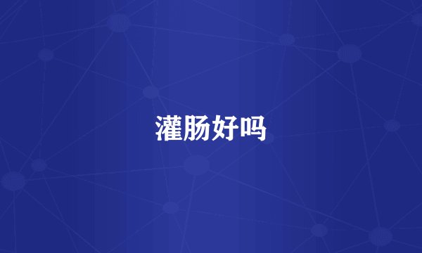 灌肠好吗