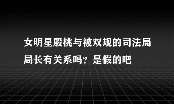 女明星殷桃与被双规的司法局局长有关系吗？是假的吧