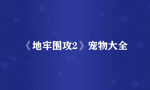 《地牢围攻2》宠物大全