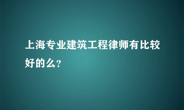 上海专业建筑工程律师有比较好的么？