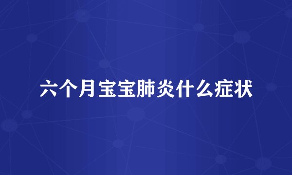 六个月宝宝肺炎什么症状