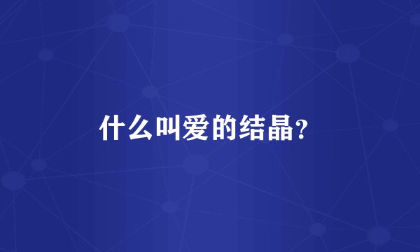 什么叫爱的结晶？