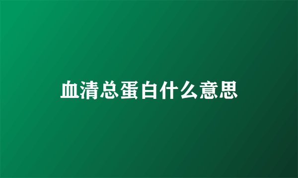 血清总蛋白什么意思