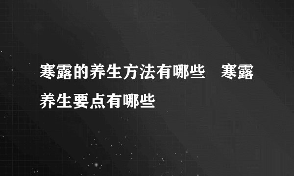 寒露的养生方法有哪些   寒露养生要点有哪些