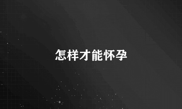怎样才能怀孕