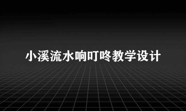 小溪流水响叮咚教学设计
