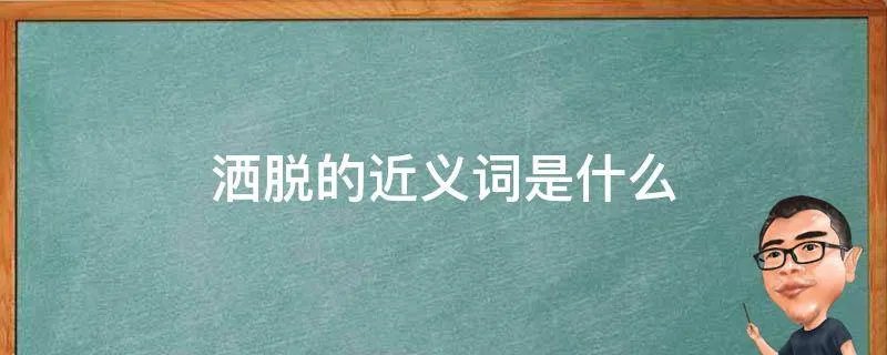 洒脱的近义词是什么