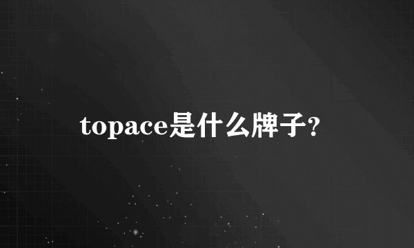 topace是什么牌子?