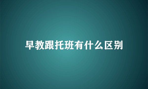 早教跟托班有什么区别