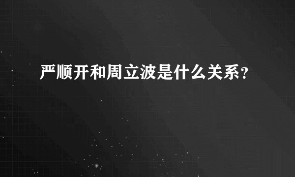 严顺开和周立波是什么关系？