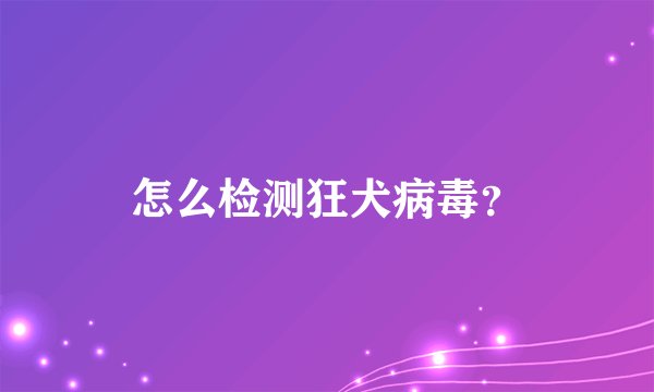 怎么检测狂犬病毒?