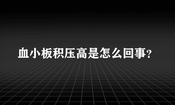 血小板积压高是怎么回事？