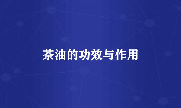 茶油的功效与作用