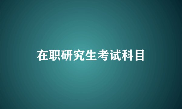 在职研究生考试科目