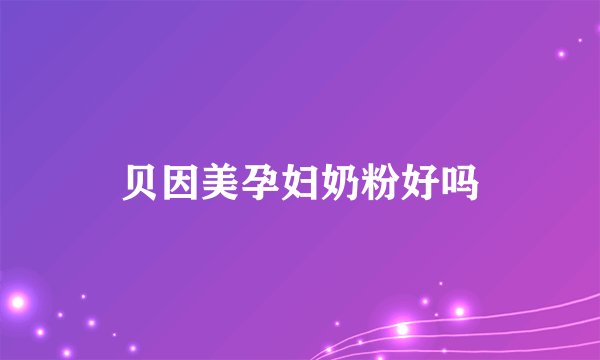 贝因美孕妇奶粉好吗