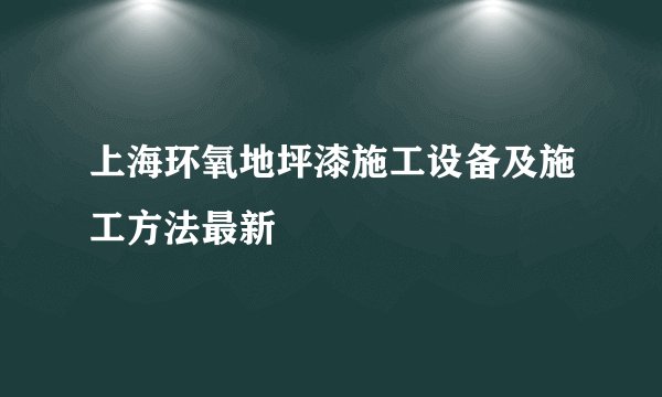 上海环氧地坪漆施工设备及施工方法最新