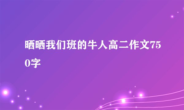 晒晒我们班的牛人高二作文750字