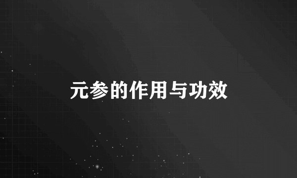 元参的作用与功效