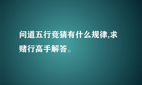 问道五行竞猜有什么规律,求赌行高手解答。